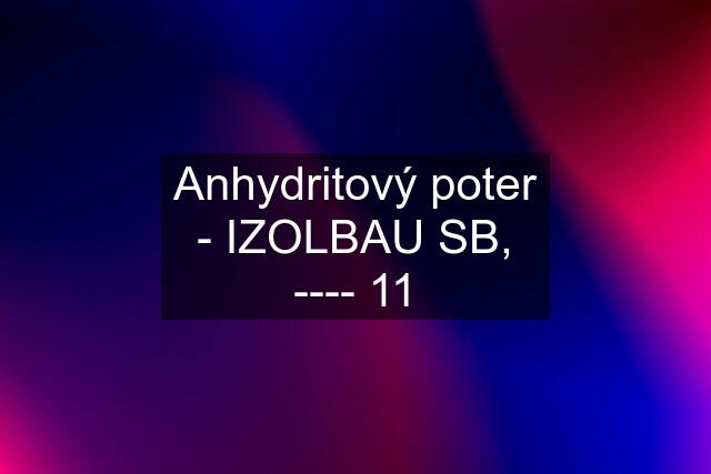 Anhydritový poter - IZOLBAU SB, ---- 11