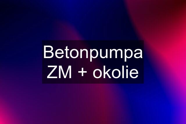 Betonpumpa ZM + okolie