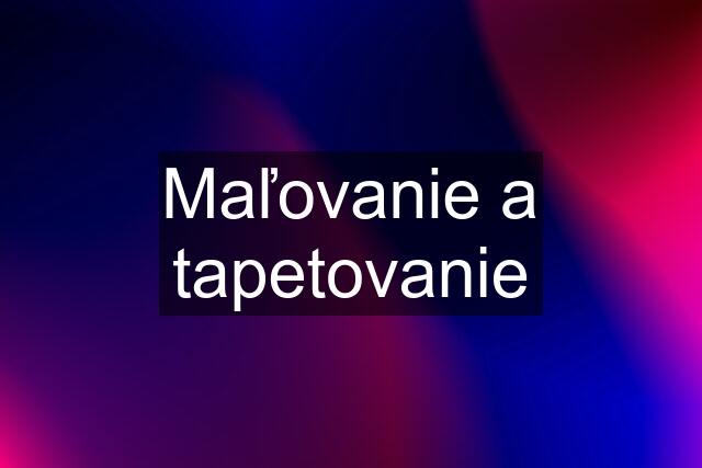 Maľovanie a tapetovanie