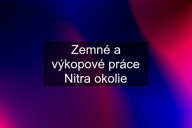 Zemné a výkopové práce Nitra okolie