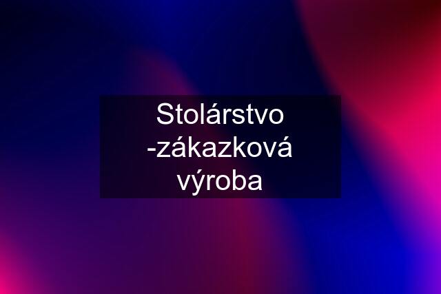 Stolárstvo -zákazková výroba