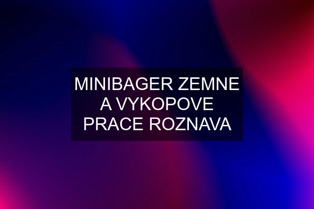 MINIBAGER ZEMNE A VYKOPOVE PRACE ROZNAVA