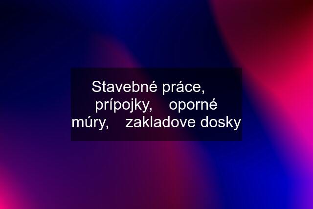 Stavebné práce, ✅ prípojky, ✅oporné múry,✅ zakladove dosky