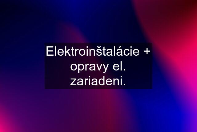 Elektroinštalácie + opravy el. zariadeni.