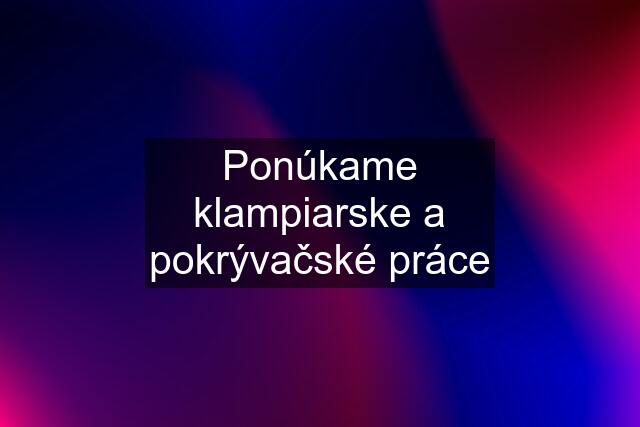 Ponúkame klampiarske a pokrývačské práce