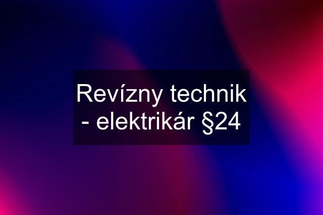 Revízny technik - elektrikár §24