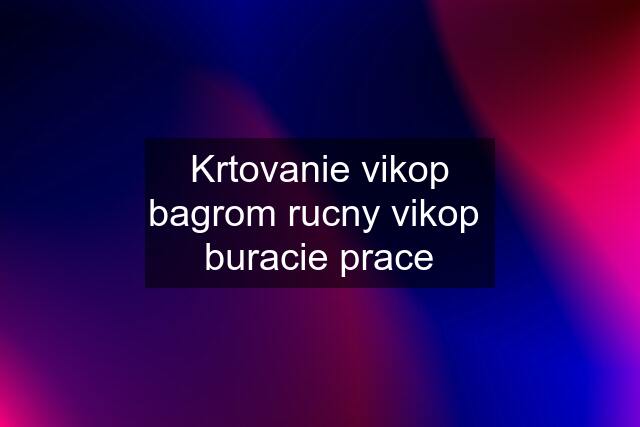 Krtovanie vikop bagrom rucny vikop  buracie prace