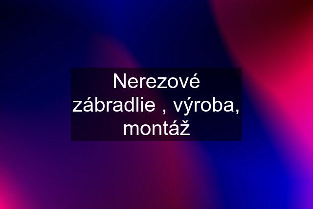 Nerezové zábradlie , výroba, montáž