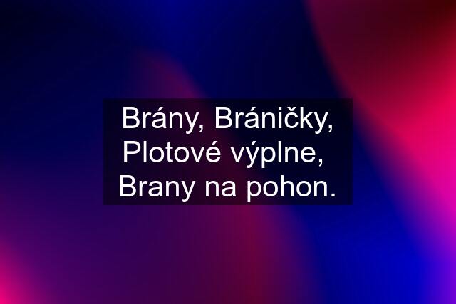 Brány, Bráničky, Plotové výplne,  Brany na pohon.