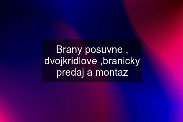 Brany posuvne , dvojkridlove ,branicky predaj a montaz