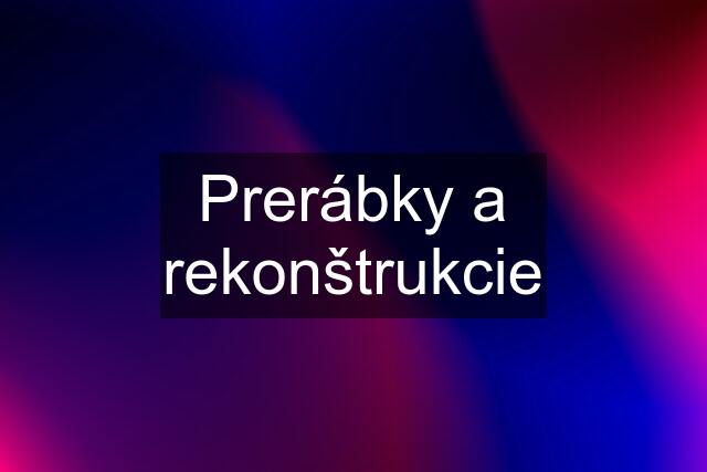 Prerábky a rekonštrukcie