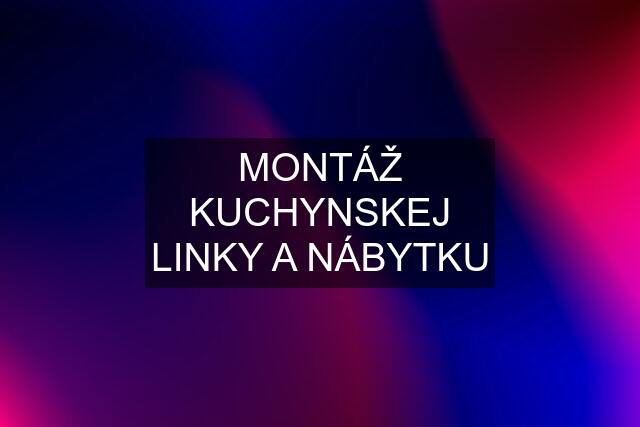 MONTÁŽ KUCHYNSKEJ LINKY A NÁBYTKU