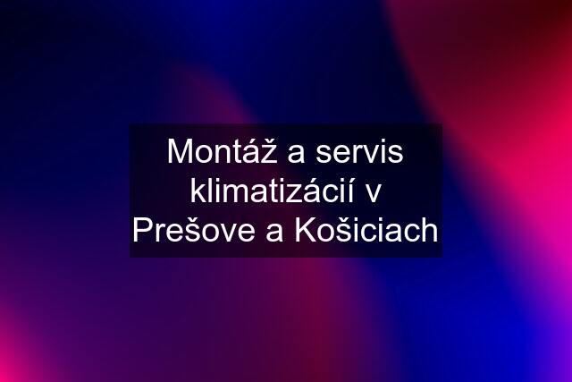 Montáž a servis klimatizácií v Prešove a Košiciach