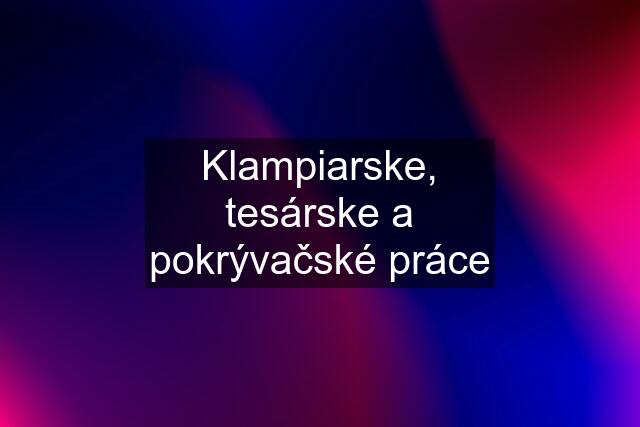 Klampiarske, tesárske a pokrývačské práce