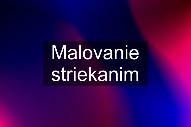 Malovanie striekanim