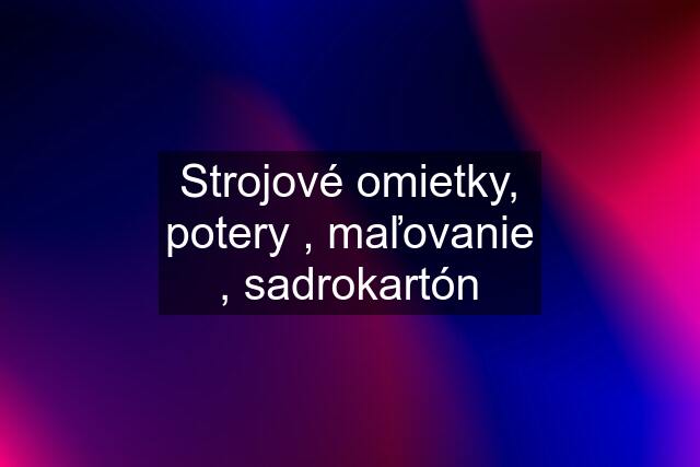 Strojové omietky, potery , maľovanie , sadrokartón