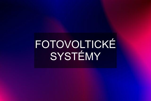 FOTOVOLTICKÉ SYSTÉMY