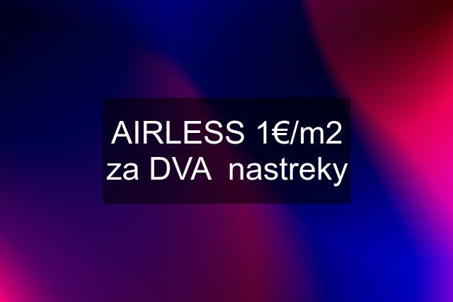 AIRLESS 1€/m2 za DVA  nastreky