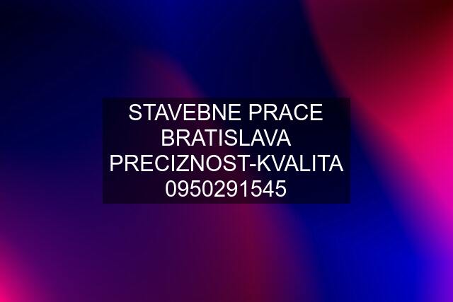 STAVEBNE PRACE BRATISLAVA PRECIZNOST-KVALITA 