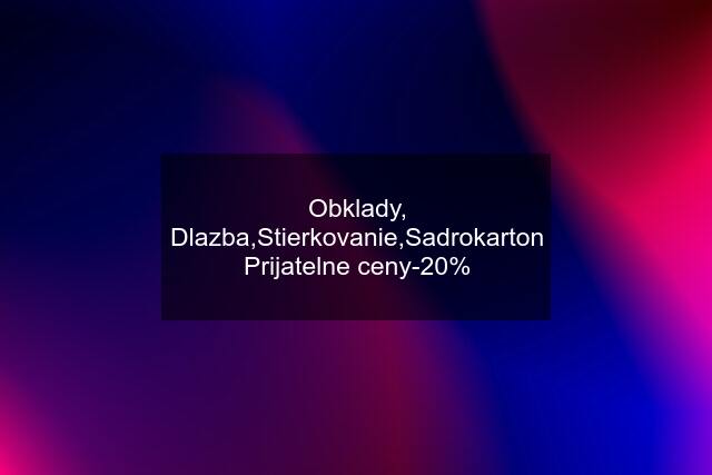 Obklady, Dlazba,Stierkovanie,Sadrokarton Prijatelne ceny-20%