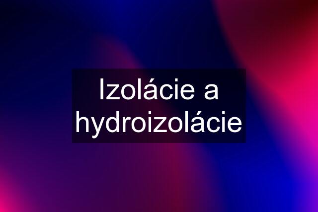 Izolácie a hydroizolácie