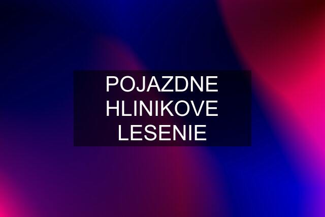 POJAZDNE HLINIKOVE LESENIE