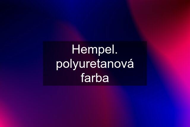 Hempel. polyuretanová farba