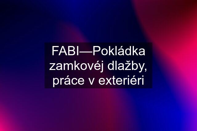 FABI—Pokládka zamkovéj dlažby, práce v exteriéri