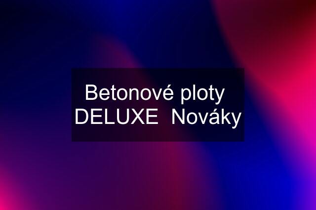 Betonové ploty  DELUXE  Nováky