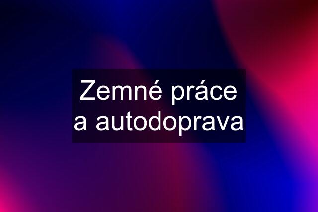 Zemné práce a autodoprava