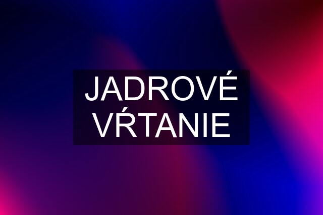 JADROVÉ VŔTANIE