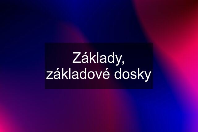 Základy, základové dosky