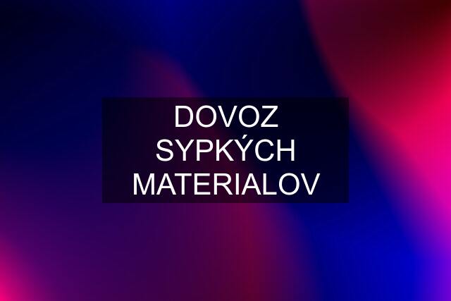 DOVOZ SYPKÝCH MATERIALOV