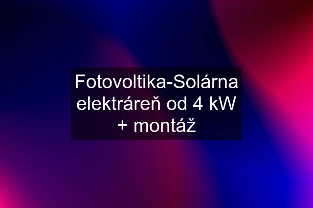 Fotovoltika-Solárna elektráreň od 4 kW + montáž