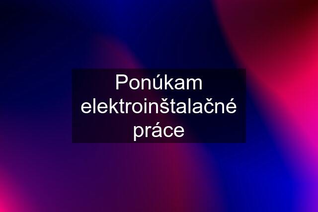 Ponúkam elektroinštalačné práce