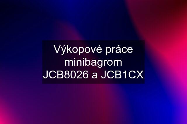 Výkopové práce minibagrom JCB8026 a JCB1CX