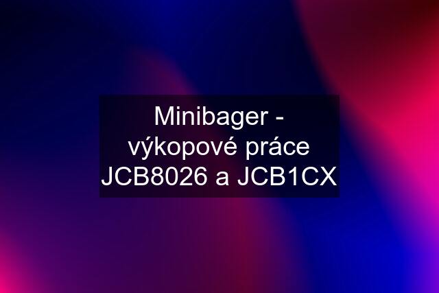 Minibager - výkopové práce JCB8026 a JCB1CX