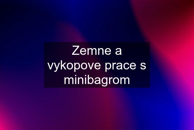 Zemne a vykopove prace s minibagrom