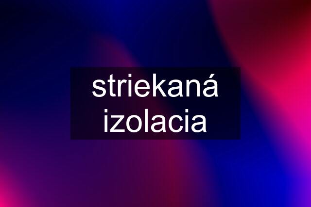 striekaná izolacia