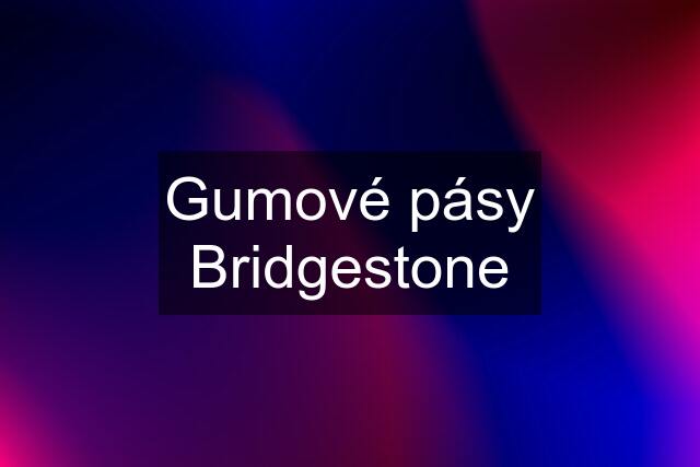 Gumové pásy Bridgestone