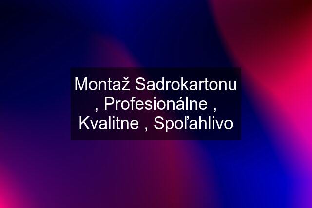 Montaž Sadrokartonu , Profesionálne , Kvalitne , Spoľahlivo