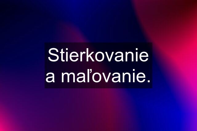 Stierkovanie a maľovanie.