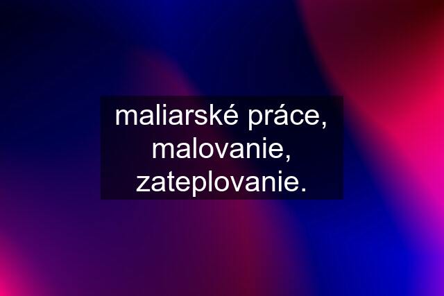 maliarské práce, malovanie, zateplovanie.