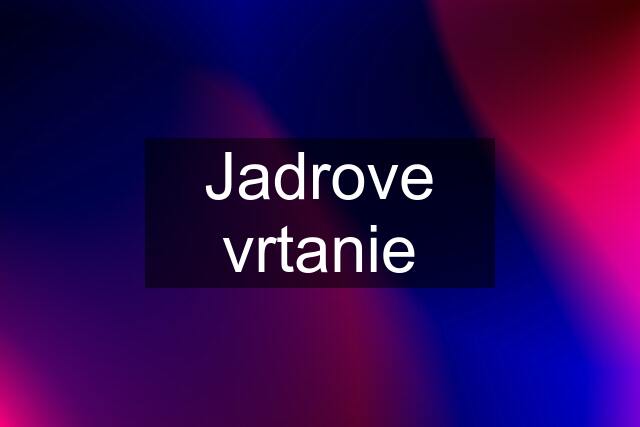 Jadrove vrtanie