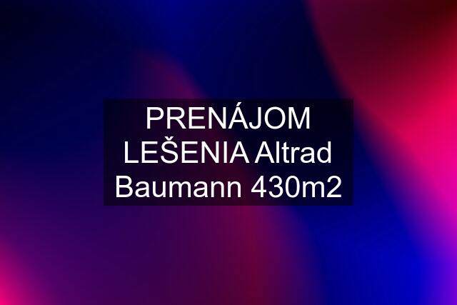 PRENÁJOM LEŠENIA Altrad Baumann 430m2