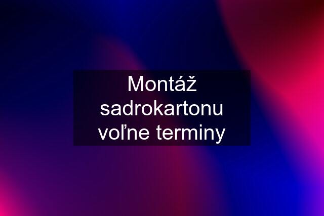 Montáž sadrokartonu voľne terminy