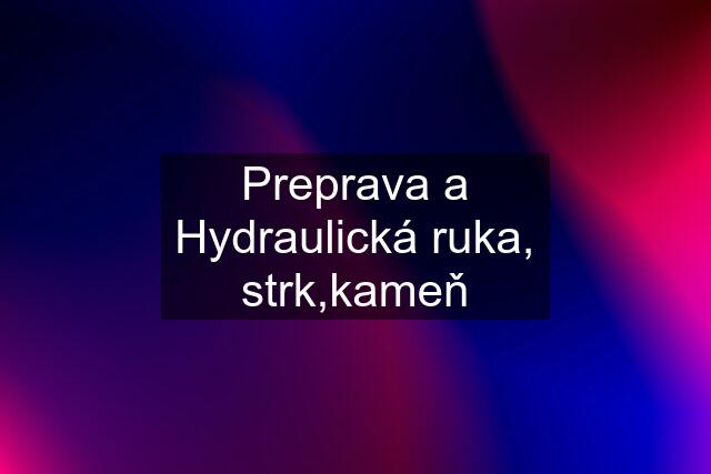 Preprava a Hydraulická ruka, strk,kameň