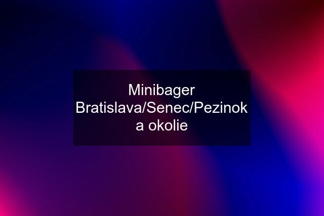 Minibager Bratislava/Senec/Pezinok a okolie