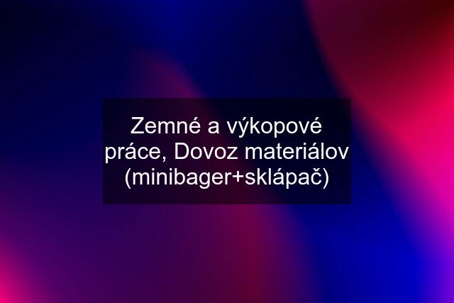 Zemné a výkopové práce, Dovoz materiálov (minibager+sklápač)