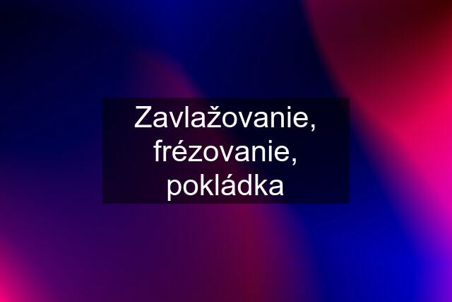 Zavlažovanie, frézovanie, pokládka